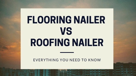 flooring-nailer-vs-roofing-nailer