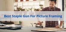 Best Staple Gun for Picture Framing: 9 Top Choices Review Best Staple Gun For Picture Framing