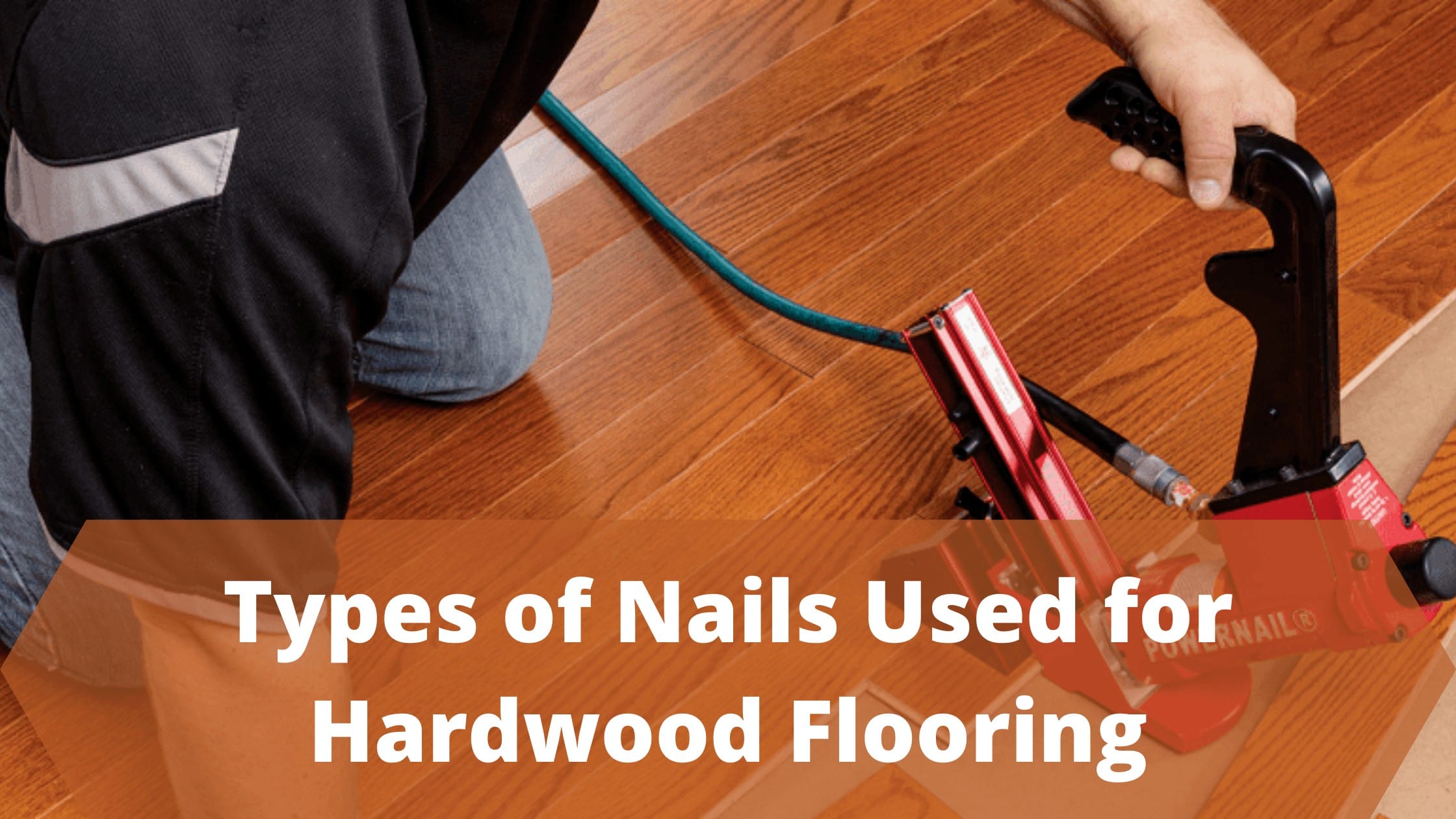 7 Types of Nails Used for Hardwood Flooring