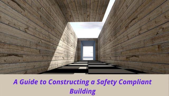 A Guide to Constructing a Safety Compliant Building