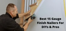Best 15 Gauge Finish Nailers For DIYs & Pros best 15 gauge finish nailer